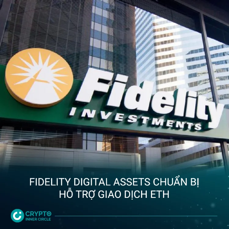 Fidelity Digital Assets chuẩn bị hỗ trợ giao dịch ETH cic news