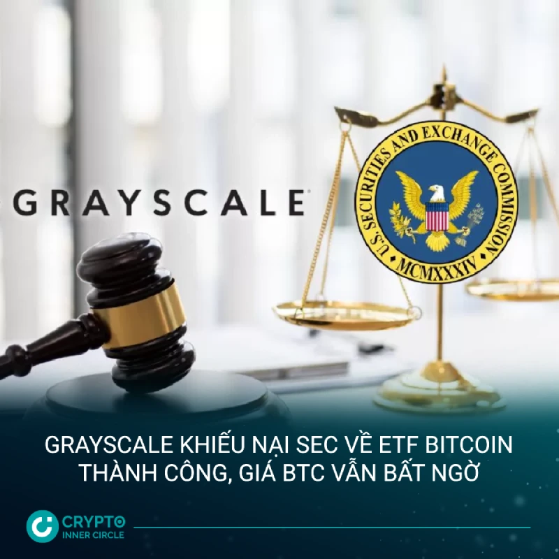 Grayscale khiếu nại SEC về đề xuất ETF Bitcoin thành công, giá BTC vẫn diễn biến bất ngờ