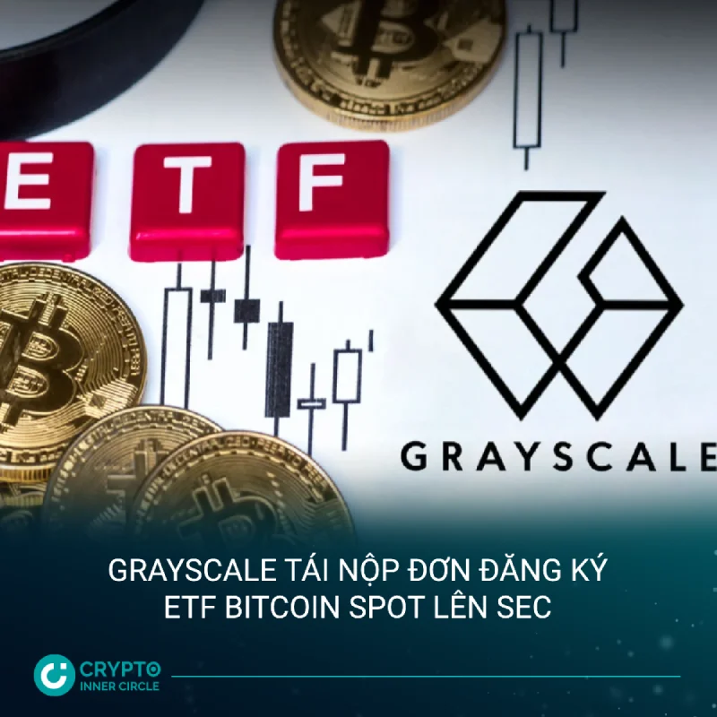 Grayscale tái nộp đơn đăng ký ETF Bitcoin spot lên SEC